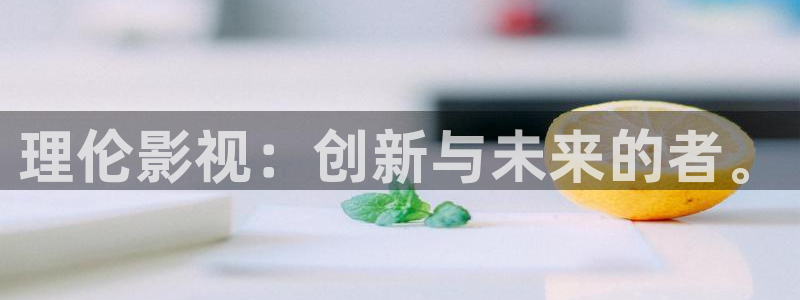理伦影视：创新与未来的者。